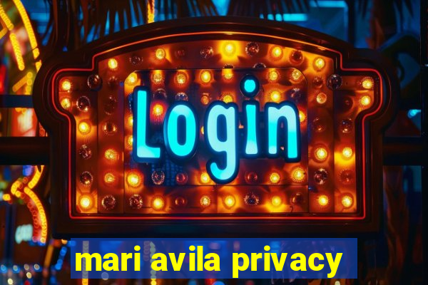 mari avila privacy